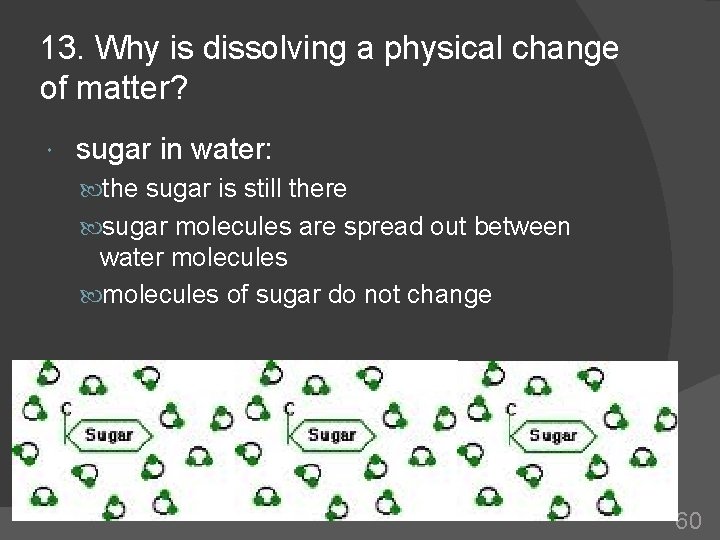 13. Why is dissolving a physical change of matter? sugar in water: the sugar
