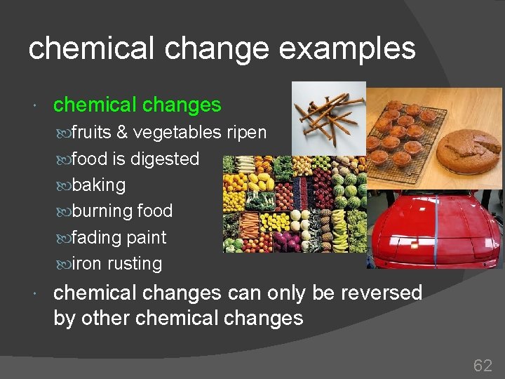 chemical change examples chemical changes fruits & vegetables ripen food is digested baking burning