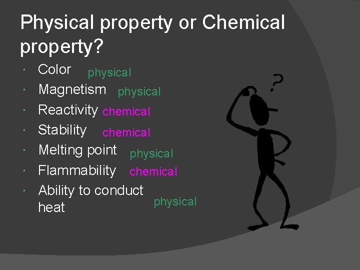 Physical property or Chemical property? Color physical Magnetism physical Reactivity chemical Stability chemical Melting