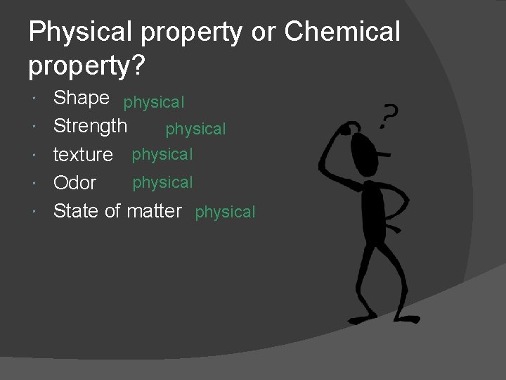 Physical property or Chemical property? Shape physical Strength physical texture physical Odor State of