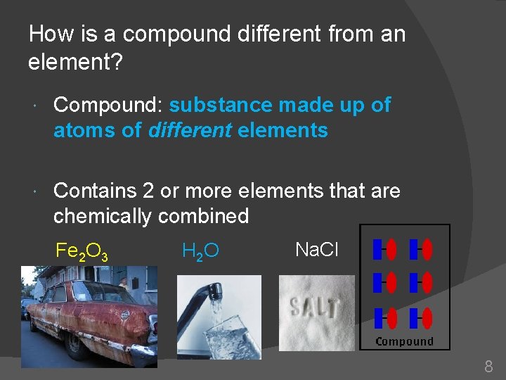 How is a compound different from an element? Compound: substance made up of atoms