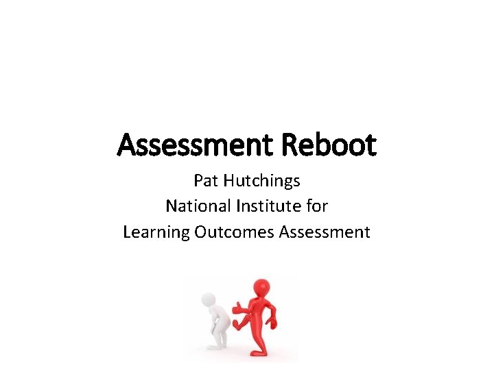 Assessment Reboot Pat Hutchings National Institute for Learning Outcomes Assessment 