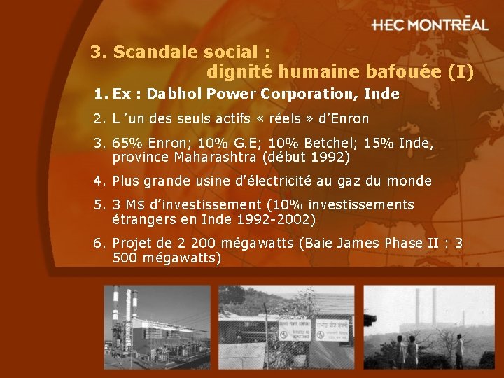 3. Scandale social : dignité humaine bafouée (I) 1. Ex : Dabhol Power Corporation,