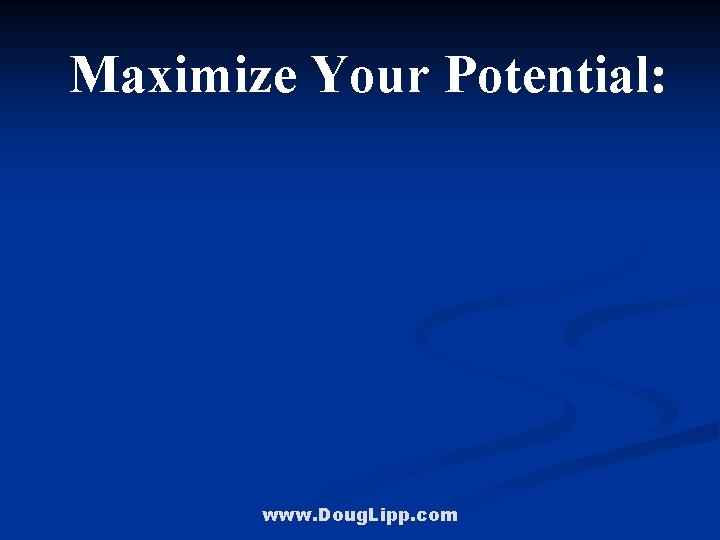 Maximize Your Potential: www. Doug. Lipp. com 