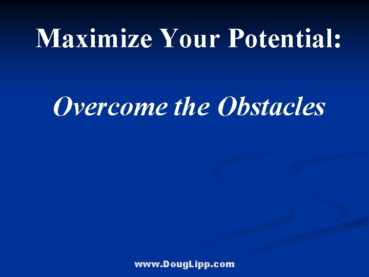 Maximize Your Potential: Overcome the Obstacles www. Doug. Lipp. com 
