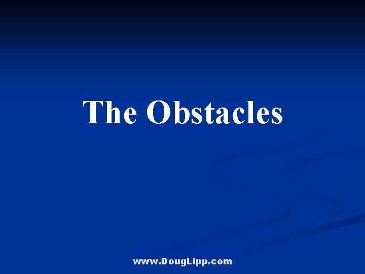 The Obstacles www. Doug. Lipp. com 