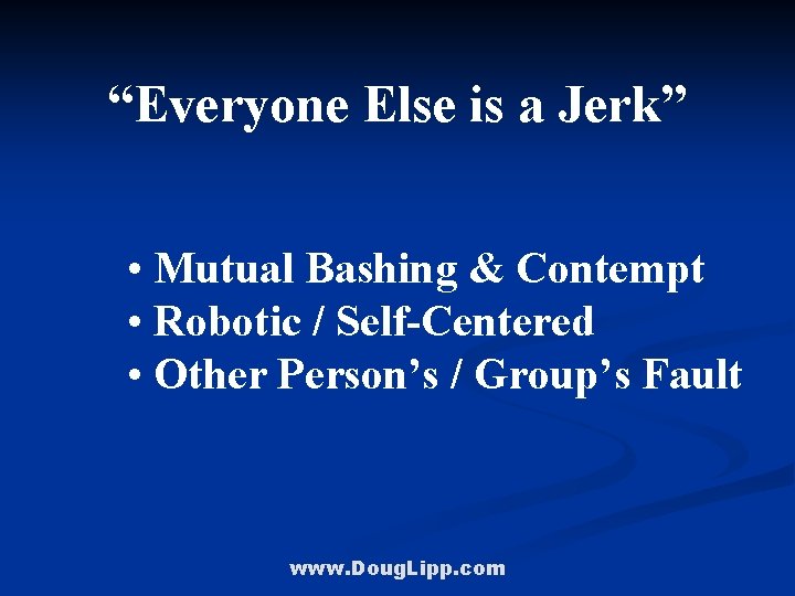 “Everyone Else is a Jerk” • Mutual Bashing & Contempt • Robotic / Self-Centered