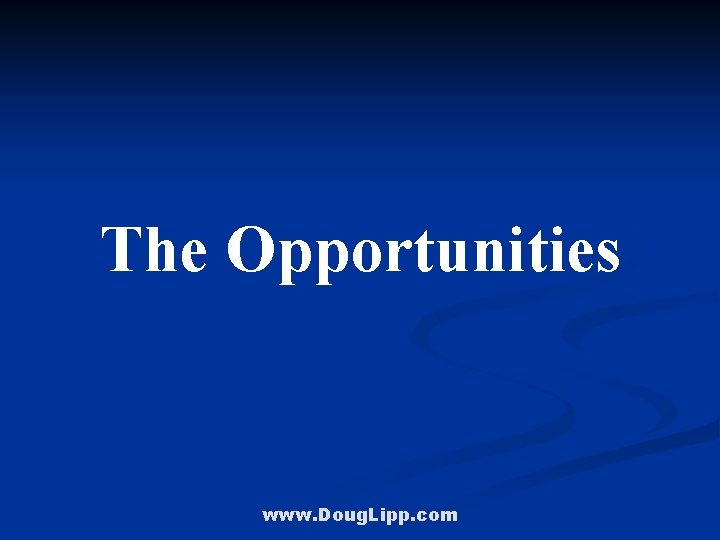 The Opportunities www. Doug. Lipp. com 