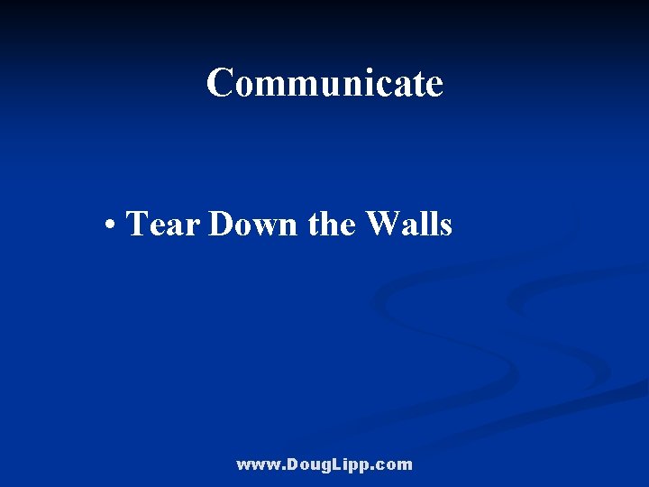 Communicate • Tear Down the Walls www. Doug. Lipp. com 