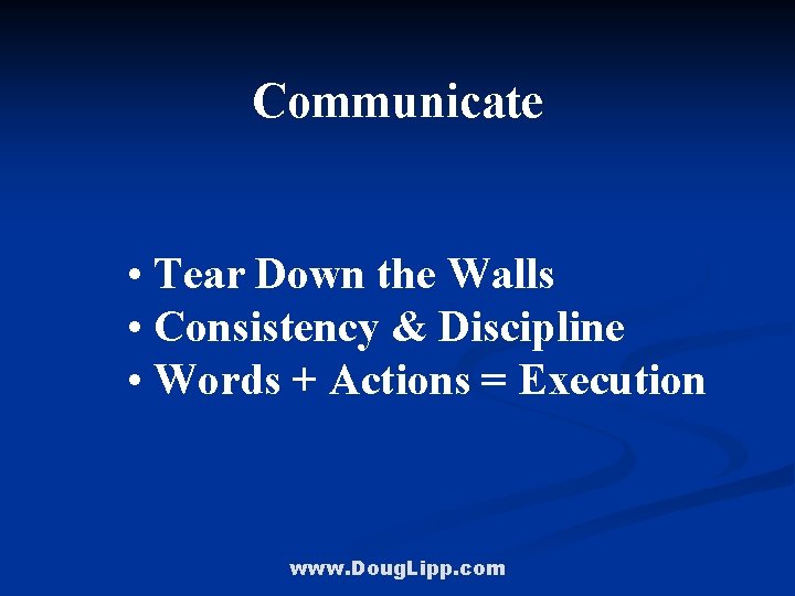 Communicate • Tear Down the Walls • Consistency & Discipline • Words + Actions