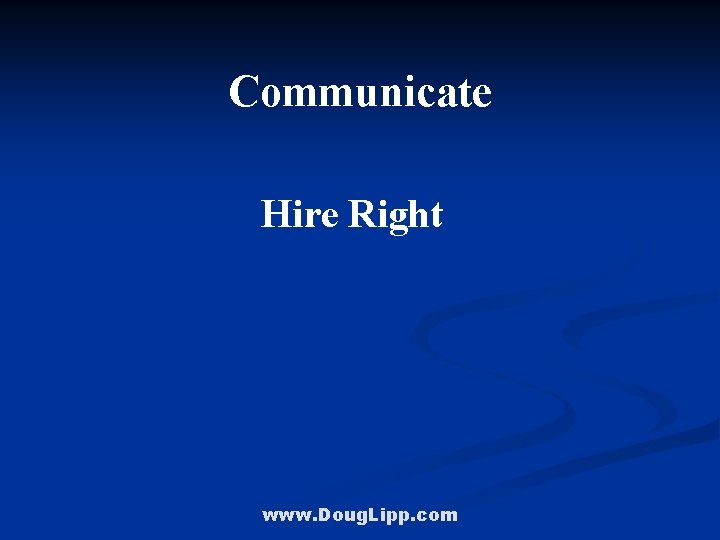 Communicate Hire Right www. Doug. Lipp. com 