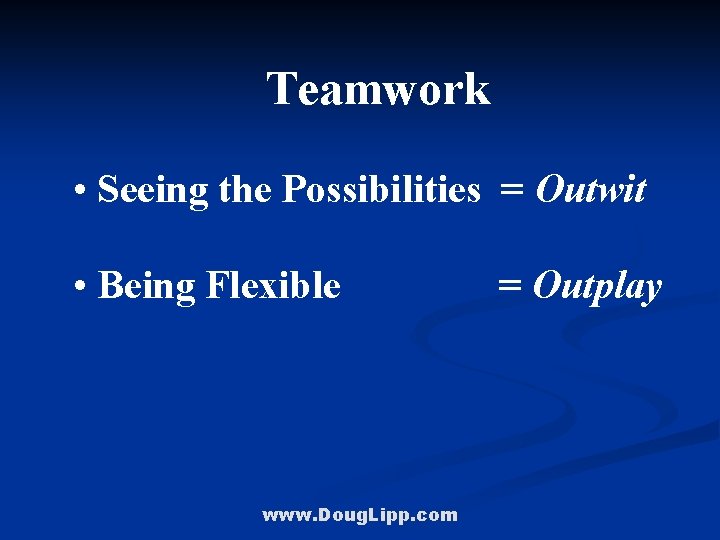 Teamwork • Seeing the Possibilities = Outwit • Being Flexible www. Doug. Lipp. com