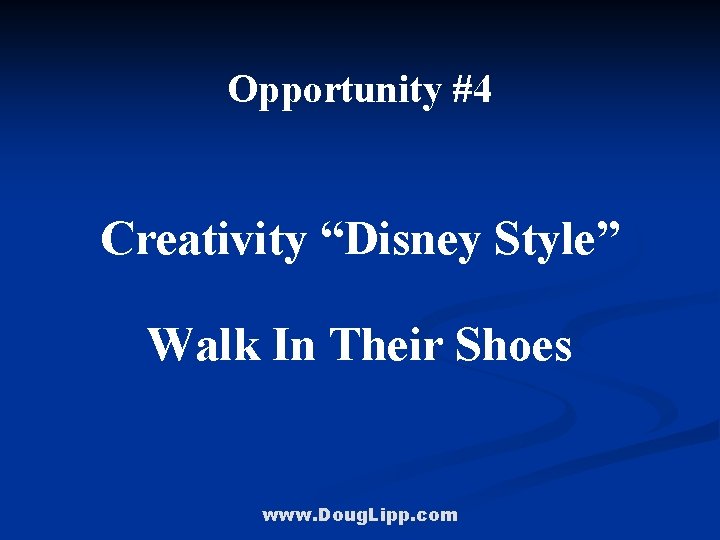 Opportunity #4 Creativity “Disney Style” Walk In Their Shoes www. Doug. Lipp. com 