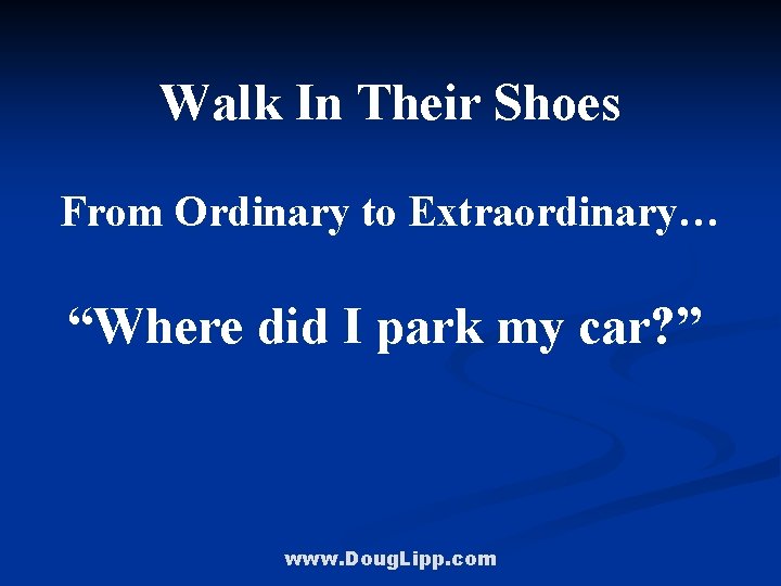 Walk In Their Shoes From Ordinary to Extraordinary… “Where did I park my car?