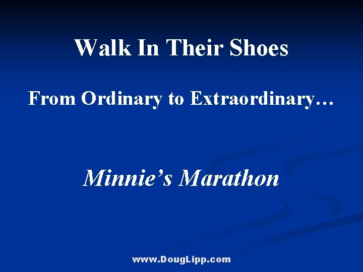 Walk In Their Shoes From Ordinary to Extraordinary… Minnie’s Marathon www. Doug. Lipp. com
