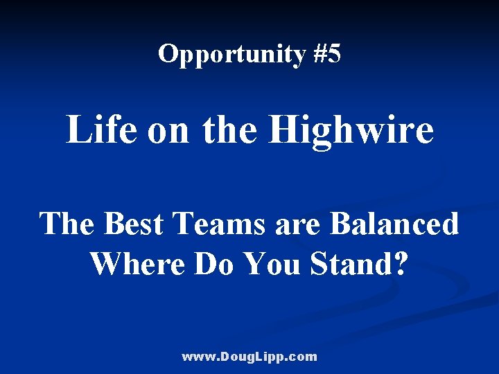 Opportunity #5 Life on the Highwire The Best Teams are Balanced Where Do You