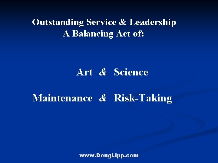 Outstanding Service & Leadership A Balancing Act of: Art & Science Maintenance & Risk-Taking
