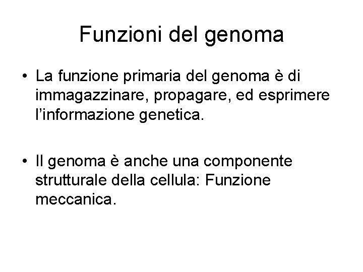 Funzioni del genoma • La funzione primaria del genoma è di immagazzinare, propagare, ed