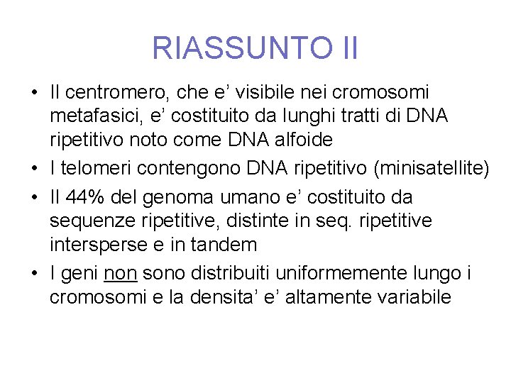 RIASSUNTO II • Il centromero, che e’ visibile nei cromosomi metafasici, e’ costituito da