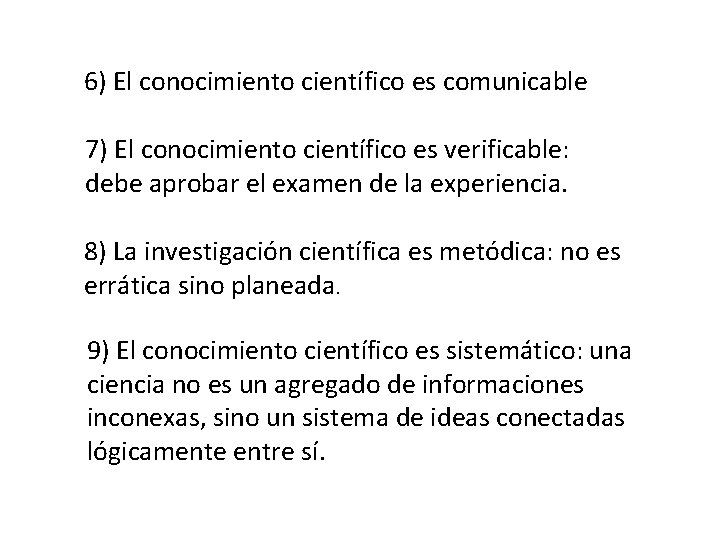 6) El conocimiento científico es comunicable 7) El conocimiento científico es verificable: debe aprobar