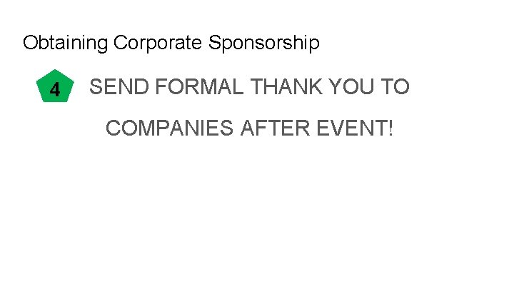 Obtaining Corporate Sponsorship 4 SEND FORMAL THANK YOU TO COMPANIES AFTER EVENT! 