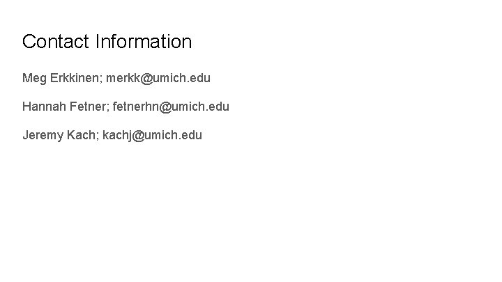 Contact Information Meg Erkkinen; merkk@umich. edu Hannah Fetner; fetnerhn@umich. edu Jeremy Kach; kachj@umich. edu