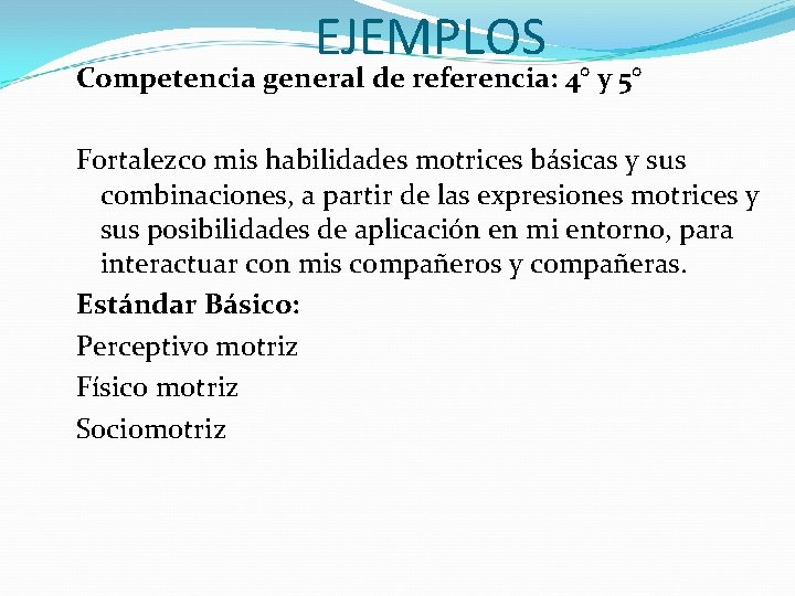 EJEMPLOS Competencia general de referencia: 4° y 5° Fortalezco mis habilidades motrices básicas y