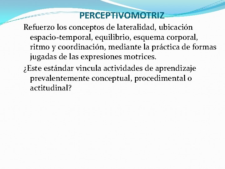 PERCEPTIVOMOTRIZ Refuerzo los conceptos de lateralidad, ubicación espacio-temporal, equilibrio, esquema corporal, ritmo y coordinación,