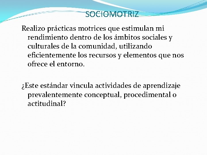 SOCIOMOTRIZ Realizo prácticas motrices que estimulan mi rendimiento dentro de los ámbitos sociales y