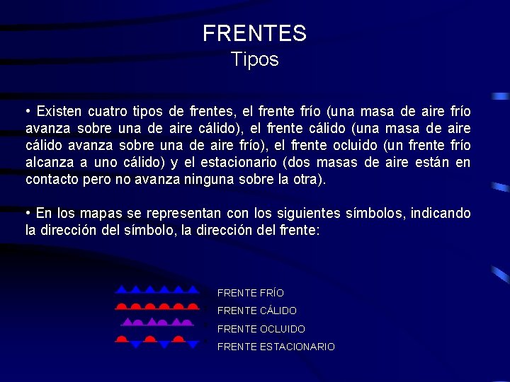 FRENTES Tipos • Existen cuatro tipos de frentes, el frente frío (una masa de FRENTES Tipos • Existen cuatro tipos de frentes, el frente frío (una masa de