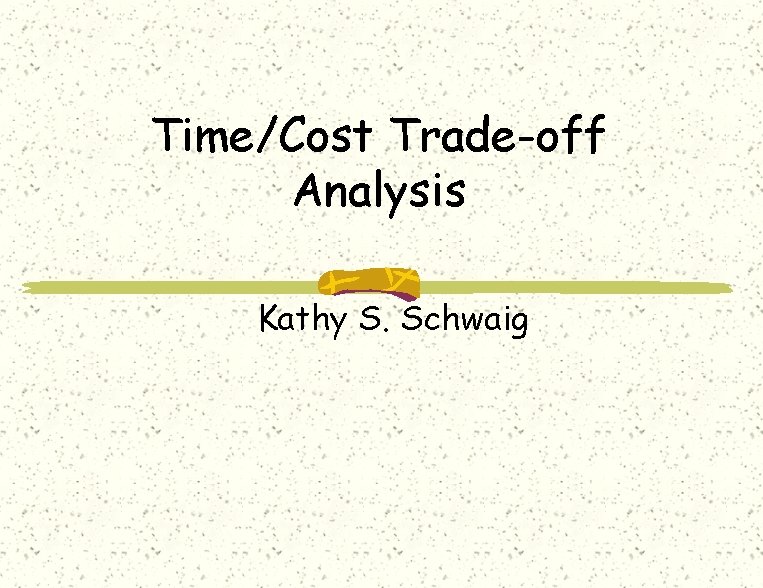 Time/Cost Trade-off Analysis Kathy S. Schwaig 