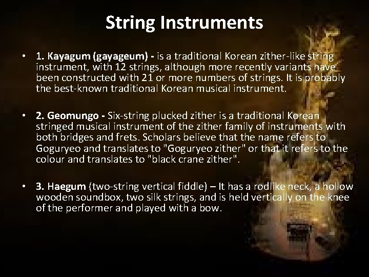 String Instruments • 1. Kayagum (gayageum) - is a traditional Korean zither-like string instrument,
