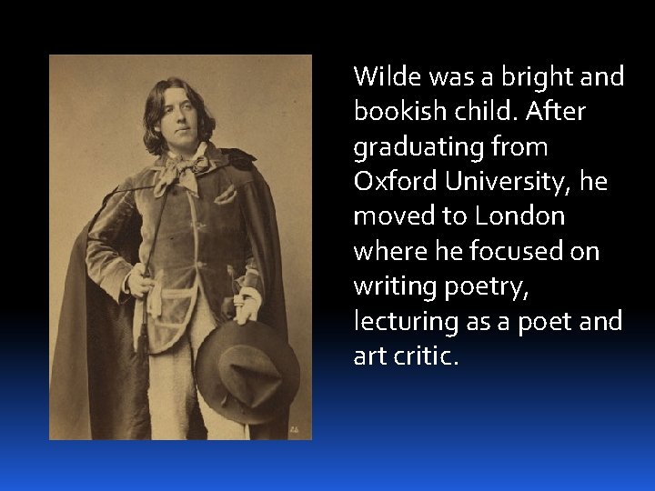 Wilde was a bright and bookish child. After graduating from Oxford University, he moved