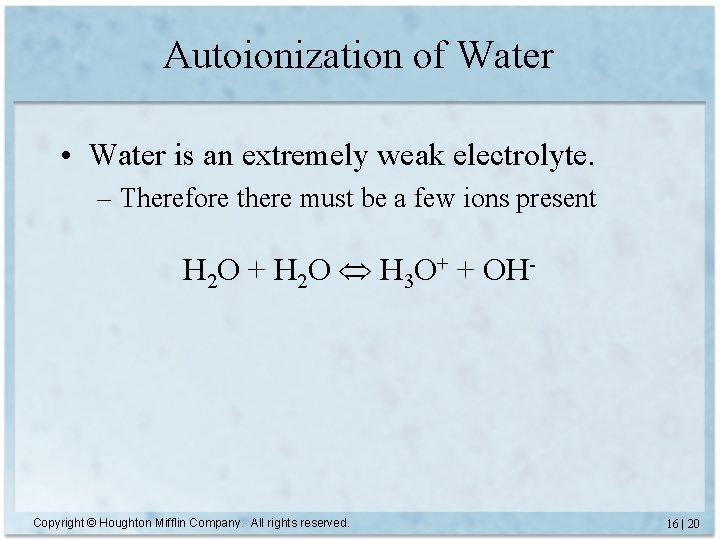 Autoionization of Water • Water is an extremely weak electrolyte. – Therefore there must