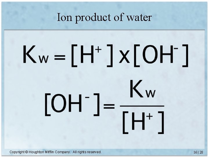 Ion product of water Copyright © Houghton Mifflin Company. All rights reserved. 16 |
