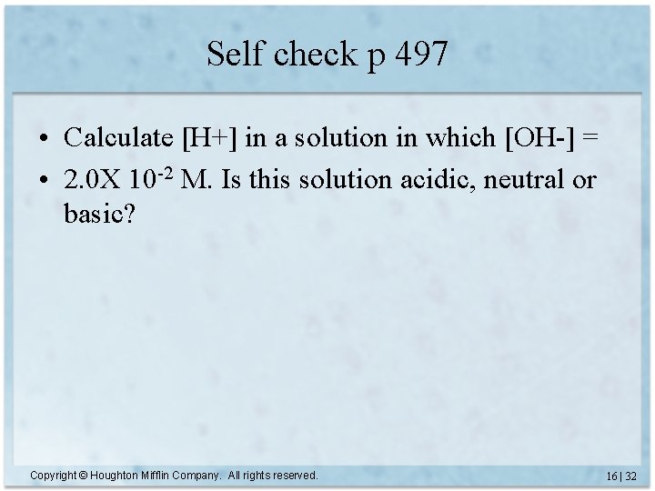 Self check p 497 • Calculate [H+] in a solution in which [OH-] =