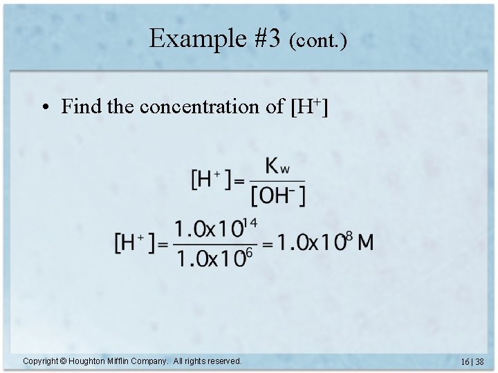 Example #3 (cont. ) • Find the concentration of [H+] Copyright © Houghton Mifflin