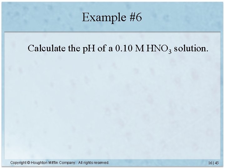 Example #6 Calculate the p. H of a 0. 10 M HNO 3 solution.