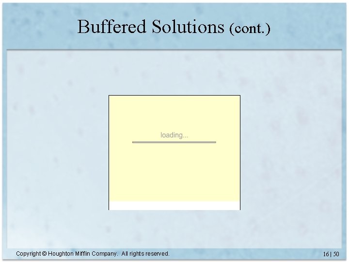 Buffered Solutions (cont. ) Copyright © Houghton Mifflin Company. All rights reserved. 16 |