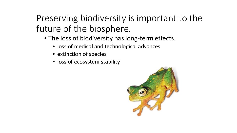 Preserving biodiversity is important to the future of the biosphere. • The loss of