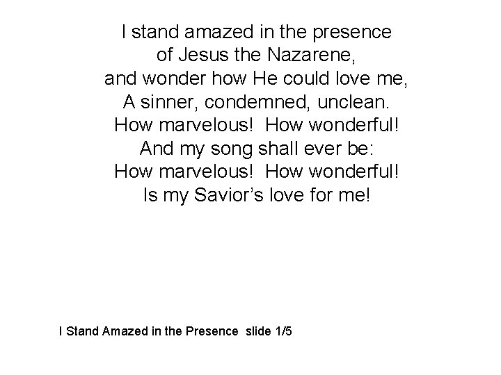 I stand amazed in the presence of Jesus the Nazarene, and wonder how He