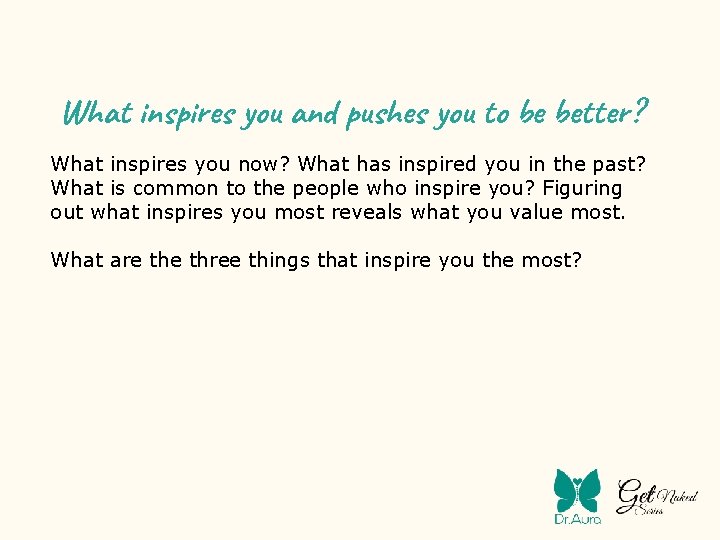 What inspires you and pushes you to be better? What inspires you now? What