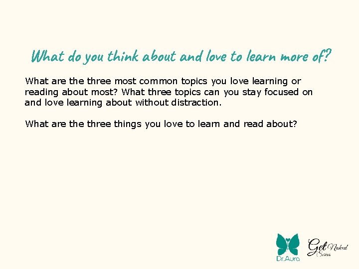 What do you think about and love to learn more of? What are three