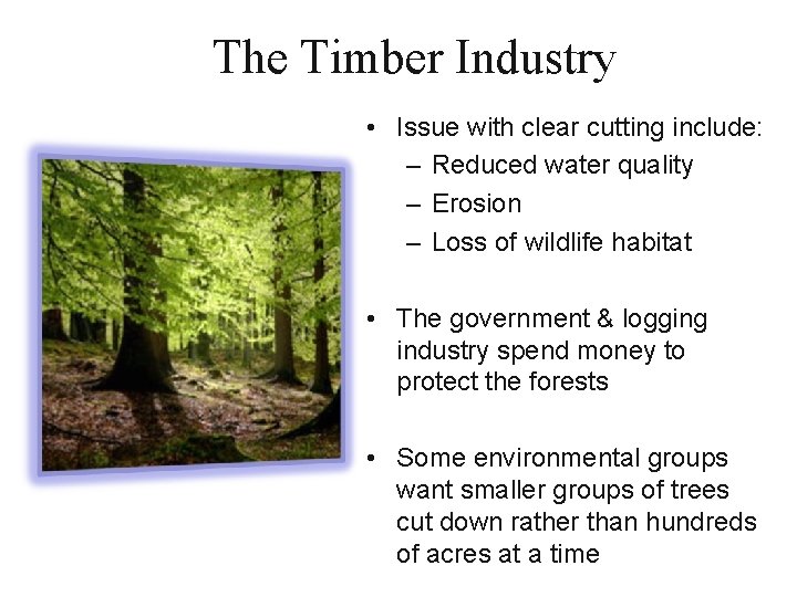 The Timber Industry • Issue with clear cutting include: – Reduced water quality –