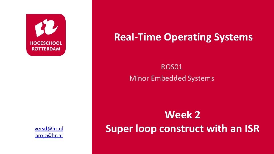 Real-Time Operating Systems ROS 01 Minor Embedded Systems versd@hr. nl brojz@hr. nl Week 2