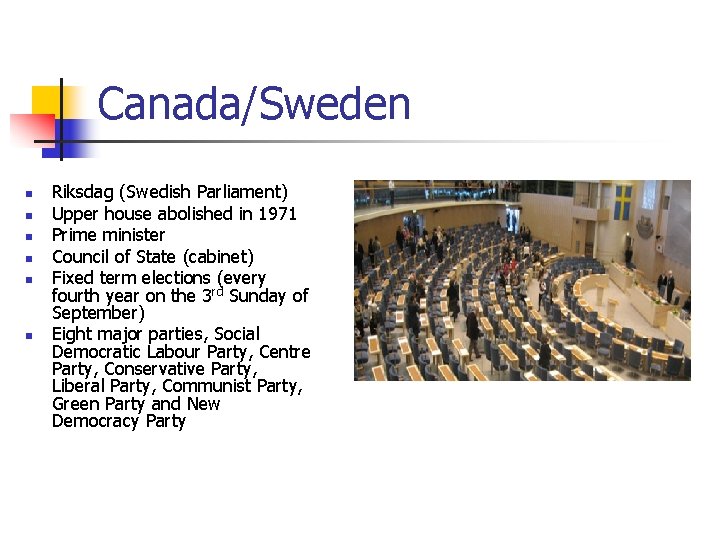 Canada/Sweden n n n Riksdag (Swedish Parliament) Upper house abolished in 1971 Prime minister