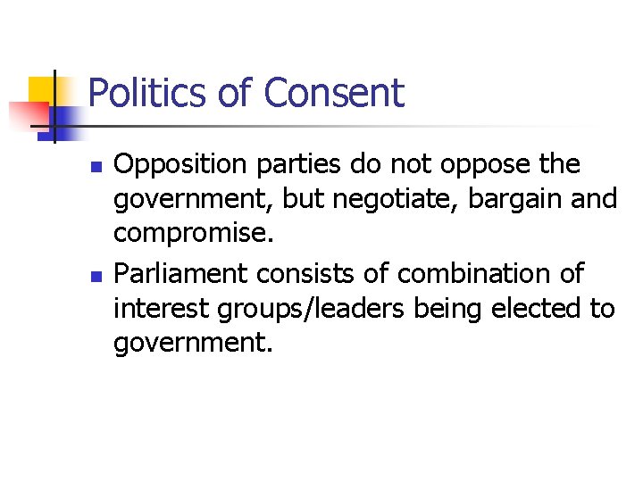 Politics of Consent n n Opposition parties do not oppose the government, but negotiate,