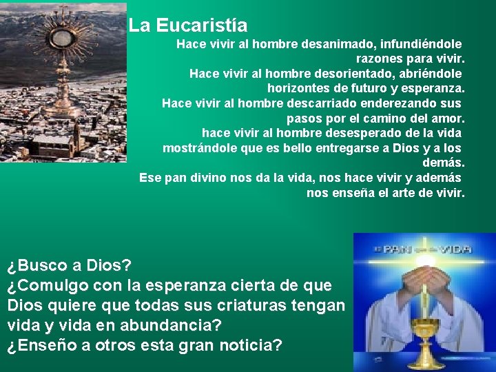 La Eucaristía Hace vivir al hombre desanimado, infundiéndole razones para vivir. Hace vivir al