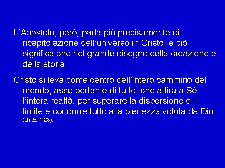 L’Apostolo, però, parla più precisamente di ricapitolazione dell’universo in Cristo, e ciò significa che