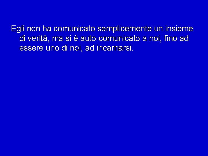 Egli non ha comunicato semplicemente un insieme di verità, ma si è auto-comunicato a